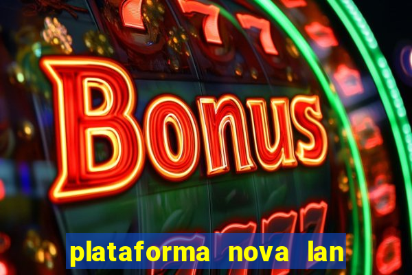 plataforma nova lan  ada hoje 2024